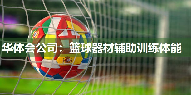 华体会公司：篮球器材辅助训练体能