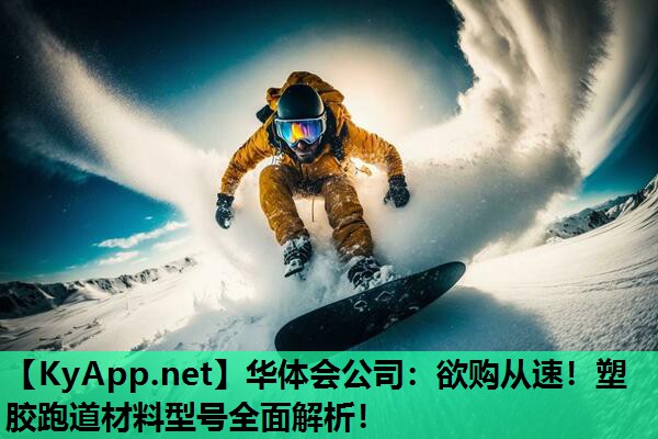 华体会公司：欲购从速！塑胶跑道材料型号全面解析！