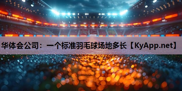 一个标准羽毛球场地多长 一个标准羽毛球场地多长