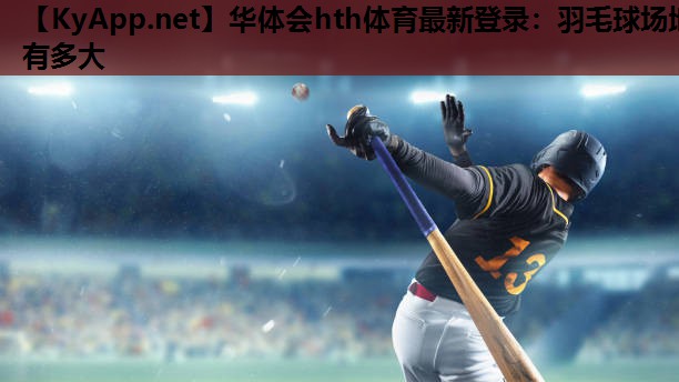 羽毛球场地有多大 羽毛球场地有多大